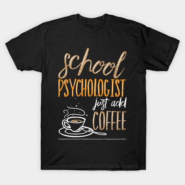 School Psychologist Add Coffee T-Shirt by TheBestHumorApparel